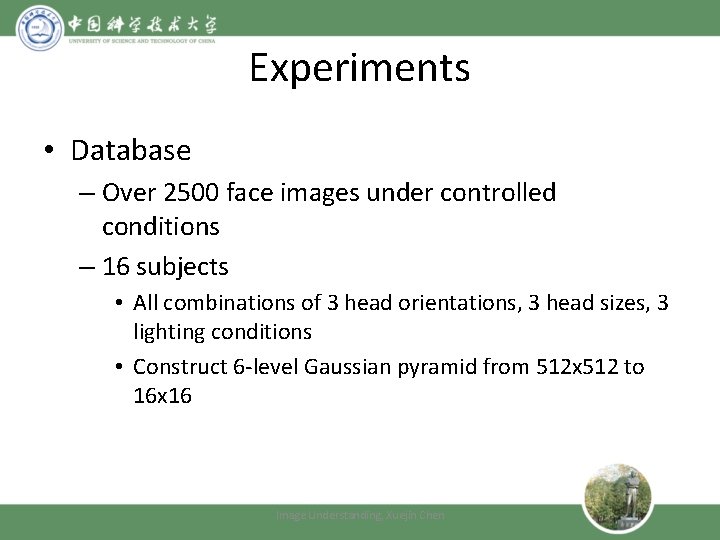 Experiments • Database – Over 2500 face images under controlled conditions – 16 subjects
