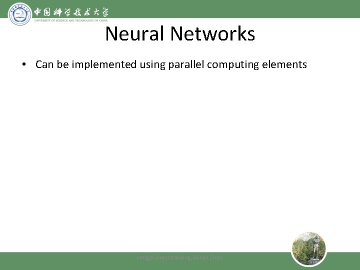 Neural Networks • Can be implemented using parallel computing elements Image Understanding, Xuejin Chen