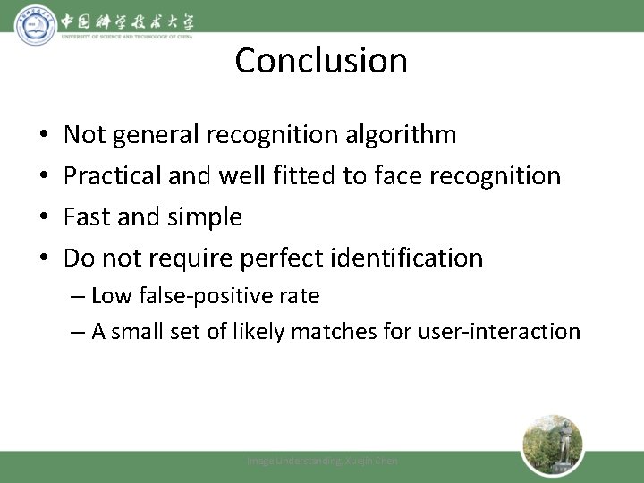 Conclusion • • Not general recognition algorithm Practical and well fitted to face recognition