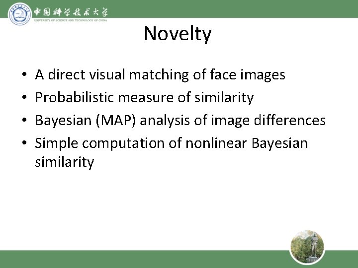 Novelty • • A direct visual matching of face images Probabilistic measure of similarity