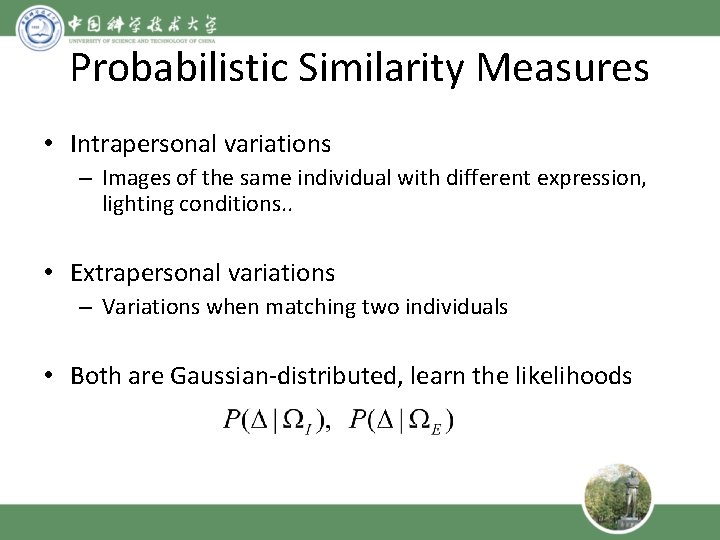 Probabilistic Similarity Measures • Intrapersonal variations – Images of the same individual with different