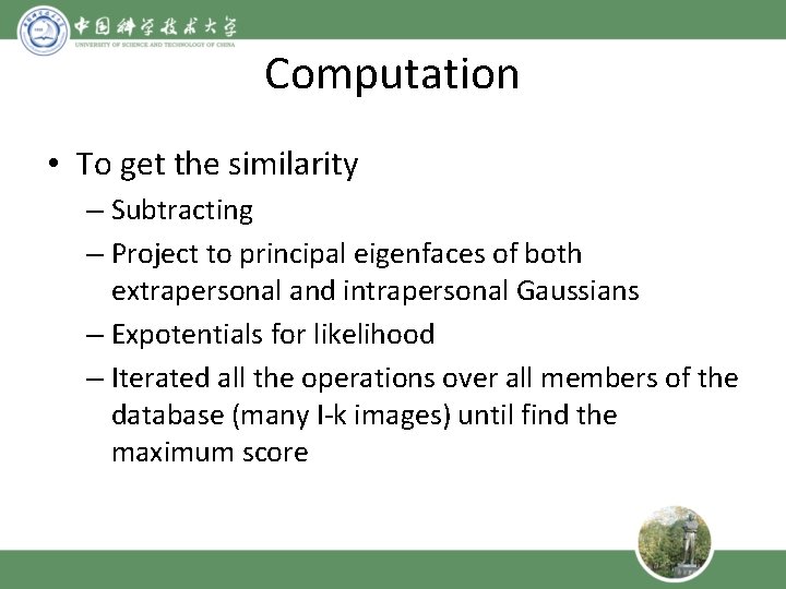 Computation • To get the similarity – Subtracting – Project to principal eigenfaces of