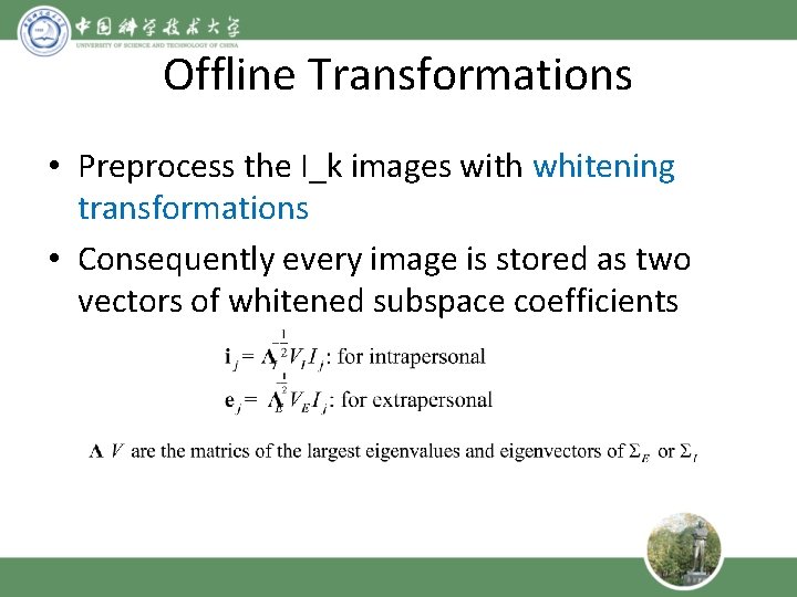 Offline Transformations • Preprocess the I_k images with whitening transformations • Consequently every image