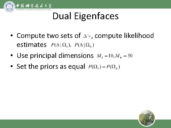 Dual Eigenfaces • Compute two sets of , compute likelihood estimates • Use principal