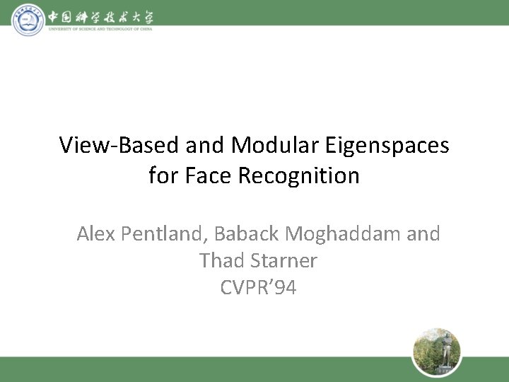 View-Based and Modular Eigenspaces for Face Recognition Alex Pentland, Baback Moghaddam and Thad Starner