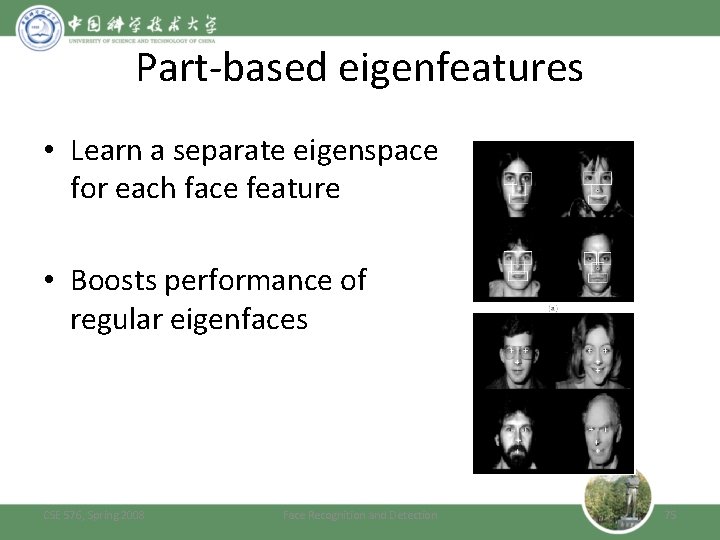 Part-based eigenfeatures • Learn a separate eigenspace for each face feature • Boosts performance