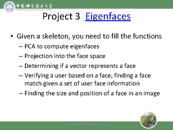 Project 3 Eigenfaces • Given a skeleton, you need to fill the functions –