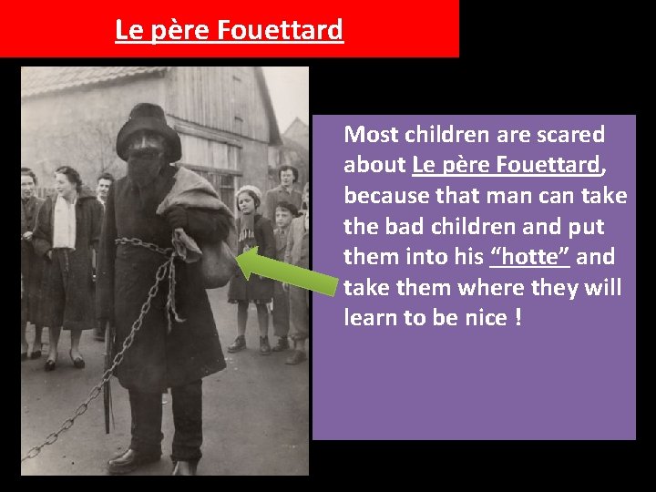 Le père Fouettard Most children are scared about Le père Fouettard, because that man