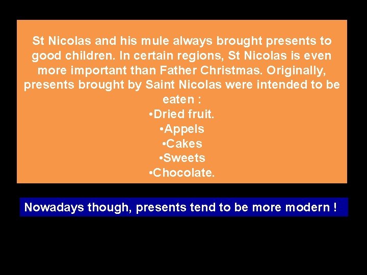 St Nicolas and his mule always brought presents to good children. In certain regions,