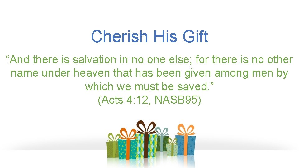 Cherish His Gift “And there is salvation in no one else; for there is