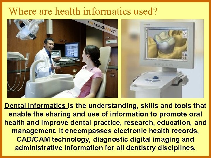 Where are health informatics used? Dental Informatics is the understanding, skills and tools that