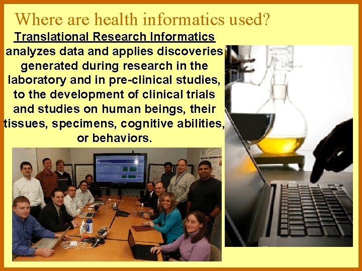 Where are health informatics used? Translational Research Informatics analyzes data and applies discoveries generated