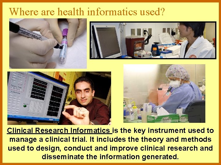 Where are health informatics used? Clinical Research Informatics is the key instrument used to