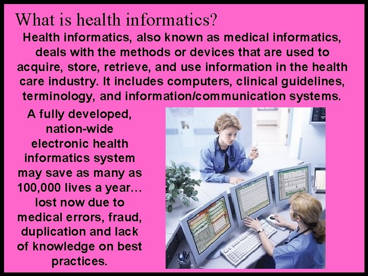 What is health informatics? Health informatics, also known as medical informatics, deals with the