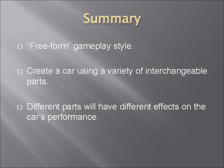 Summary � “Free-form” gameplay style. � Create a car using a variety of interchangeable