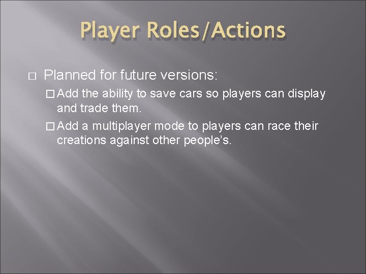 Player Roles/Actions � Planned for future versions: � Add the ability to save cars