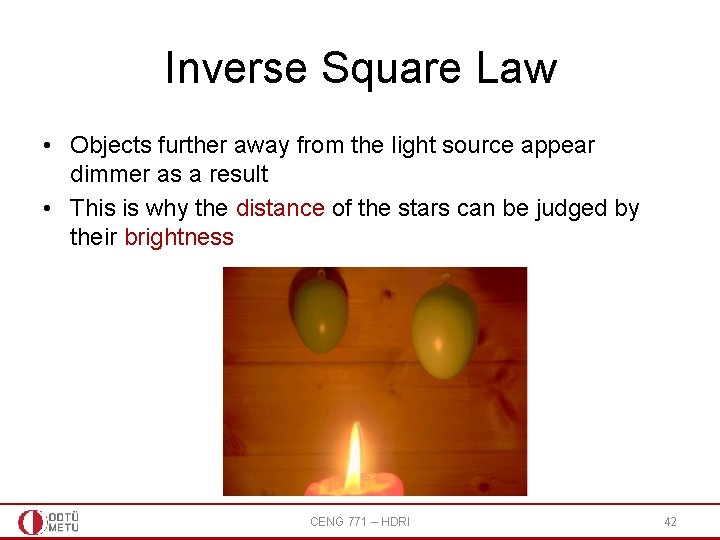 Inverse Square Law • Objects further away from the light source appear dimmer as