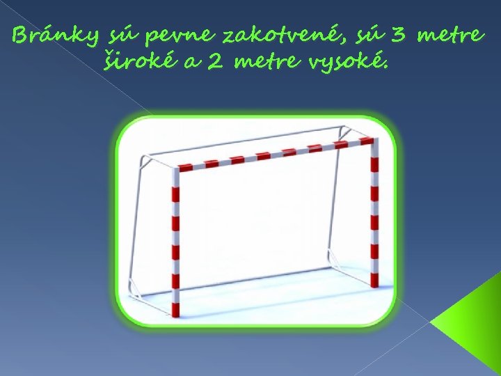 Bránky sú pevne zakotvené, sú 3 metre široké a 2 metre vysoké. 