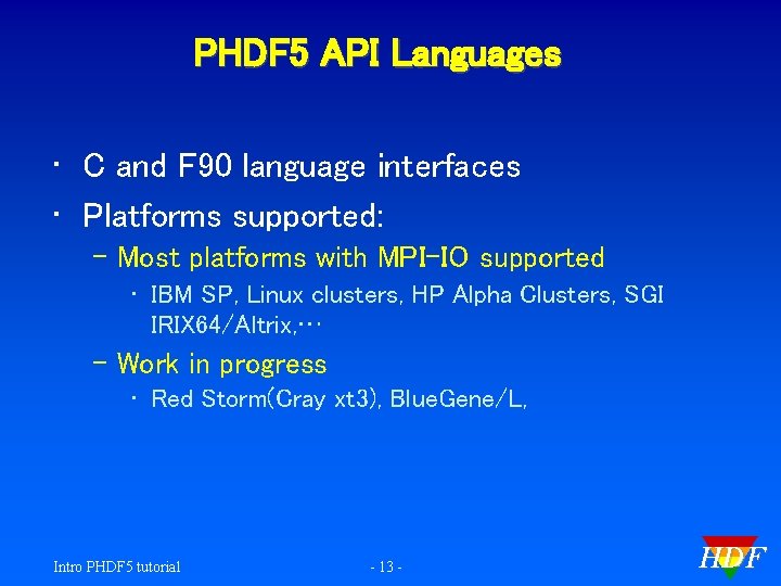 PHDF 5 API Languages • C and F 90 language interfaces • Platforms supported: