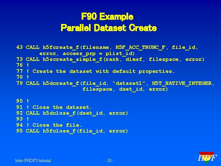 F 90 Example Parallel Dataset Create 43 CALL h 5 fcreate_f(filename, H 5 F_ACC_TRUNC_F,