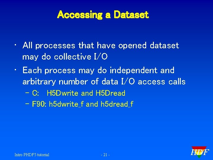 Accessing a Dataset • All processes that have opened dataset may do collective I/O