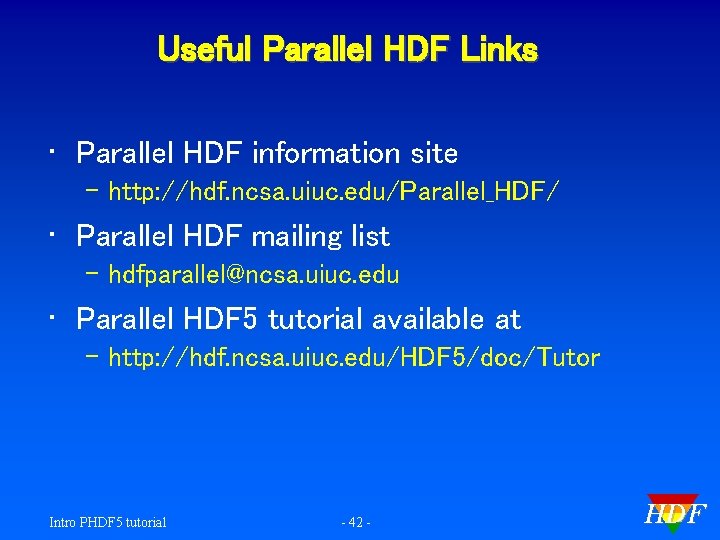 Useful Parallel HDF Links • Parallel HDF information site – http: //hdf. ncsa. uiuc.