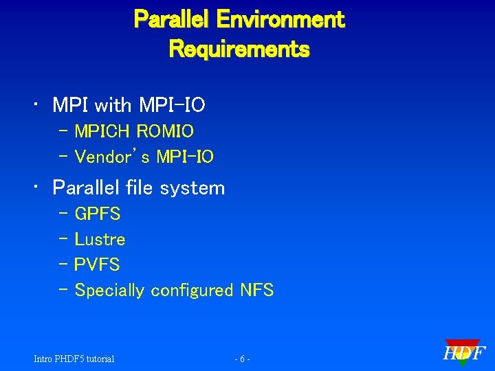 Parallel Environment Requirements • MPI with MPI-IO – MPICH ROMIO – Vendor’s MPI-IO •