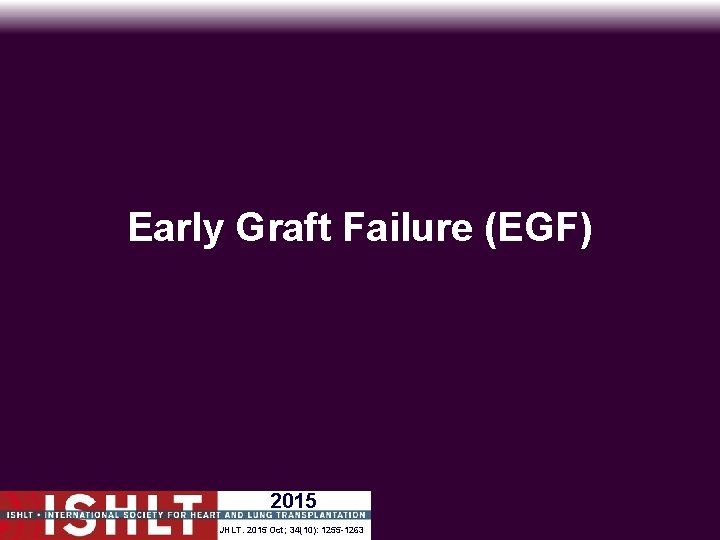 Early Graft Failure (EGF) 2015 JHLT. 2015 Oct; 34(10): 1255 -1263 
