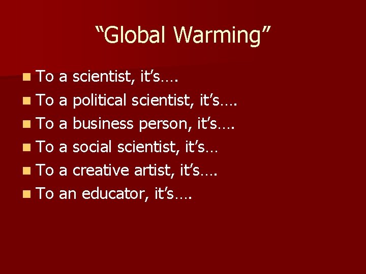 “Global Warming” n To a scientist, it’s…. n To a political scientist, it’s…. n