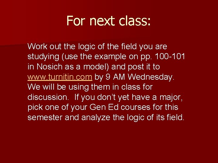 For next class: Work out the logic of the field you are studying (use