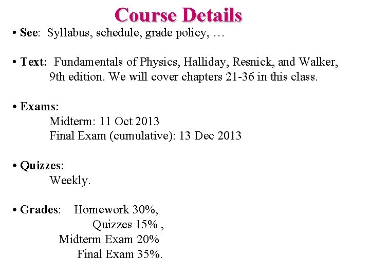 Course Details • See: Syllabus, schedule, grade policy, … • Text: Fundamentals of Physics,