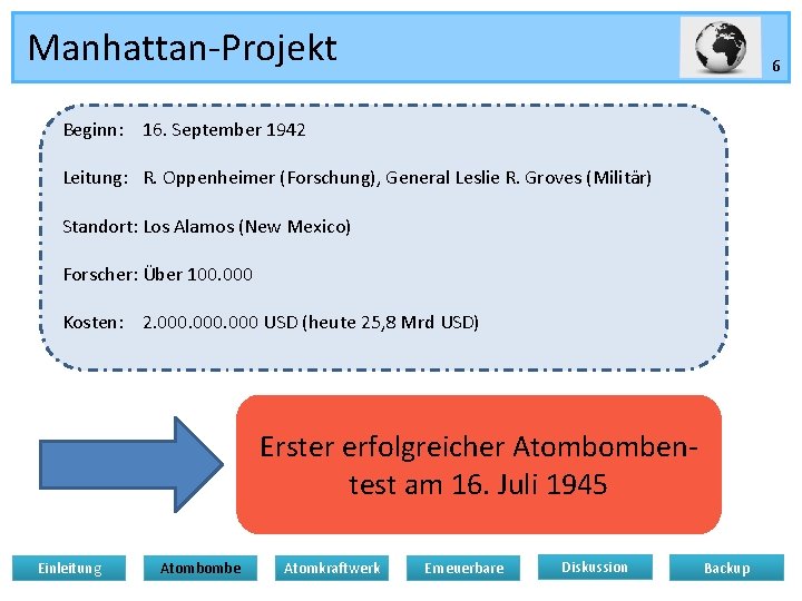 Manhattan-Projekt 6 Beginn: 16. September 1942 Leitung: R. Oppenheimer (Forschung), General Leslie R. Groves