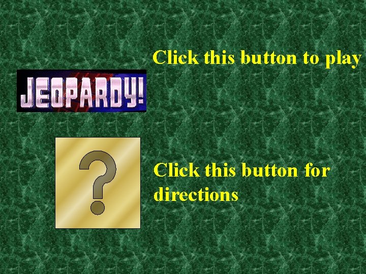 Click this button to play Click this button for directions 