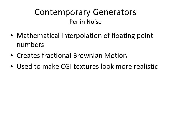 Contemporary Generators Perlin Noise • Mathematical interpolation of floating point numbers • Creates fractional