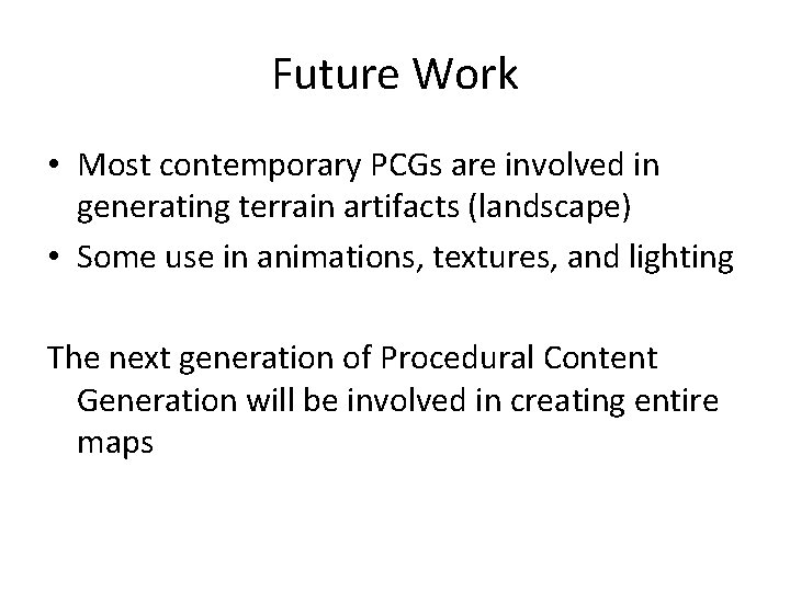 Future Work • Most contemporary PCGs are involved in generating terrain artifacts (landscape) •