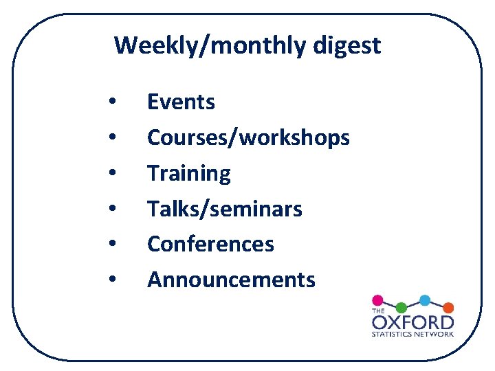 Weekly/monthly digest • • • Events Courses/workshops Training Talks/seminars Conferences Announcements Weekly/monthly digest • • • Events Courses/workshops Training Talks/seminars Conferences Announcements