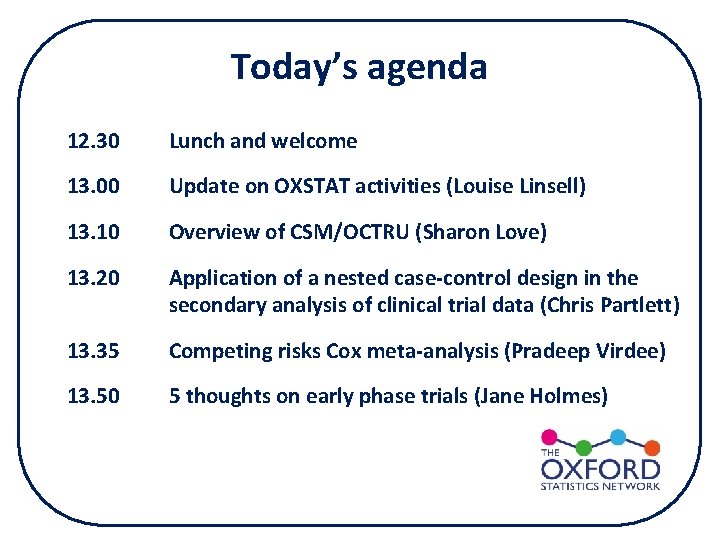 Today’s agenda 12. 30 Lunch and welcome 13. 00 Update on OXSTAT activities (Louise Today’s agenda 12. 30 Lunch and welcome 13. 00 Update on OXSTAT activities (Louise