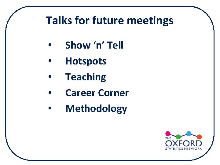 Talks for future meetings • • • Show ‘n’ Tell Hotspots Teaching Career Corner Talks for future meetings • • • Show ‘n’ Tell Hotspots Teaching Career Corner