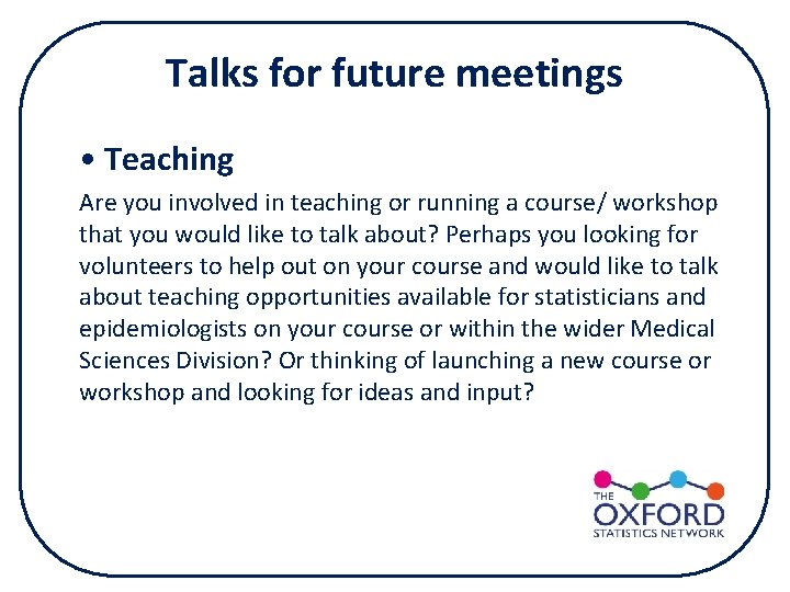 Talks for future meetings • Teaching Are you involved in teaching or running a Talks for future meetings • Teaching Are you involved in teaching or running a