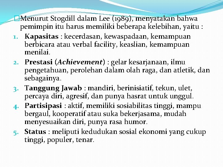 �Menurut Stogdill dalam Lee (1989), menyatakan bahwa pemimpin itu harus memiliki beberapa kelebihan, yaitu