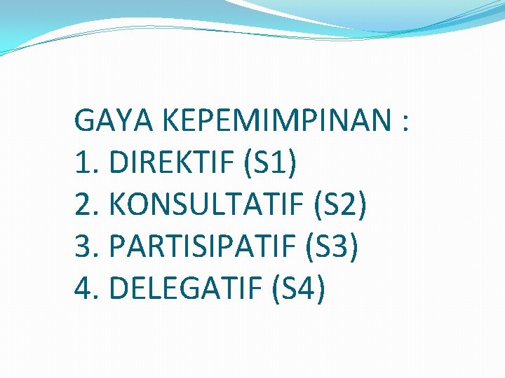 GAYA KEPEMIMPINAN : 1. DIREKTIF (S 1) 2. KONSULTATIF (S 2) 3. PARTISIPATIF (S