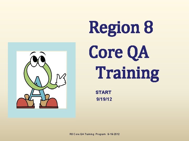 Region 8 Core QA Training START 9/19/12 R 8 Core QA Training Program 9