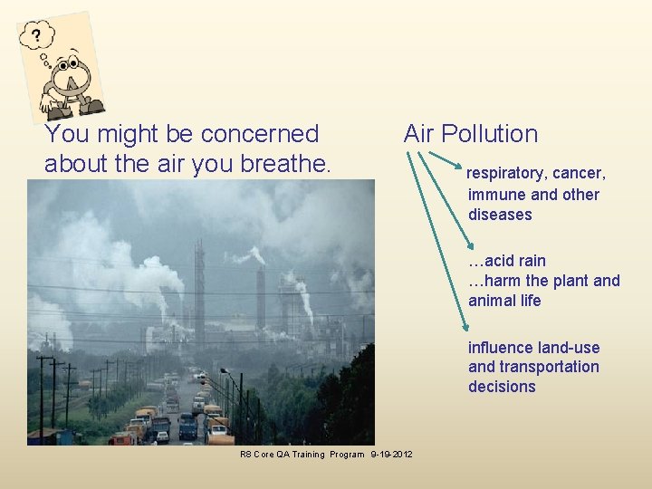 You might be concerned about the air you breathe. Air Pollution respiratory, cancer, immune