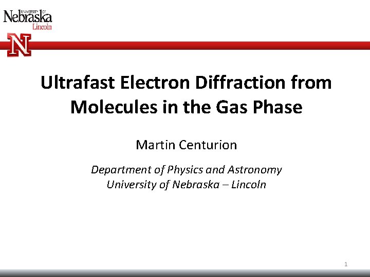 Ultrafast Electron Diffraction from Molecules in the Gas Phase Martin Centurion Department of Physics Ultrafast Electron Diffraction from Molecules in the Gas Phase Martin Centurion Department of Physics