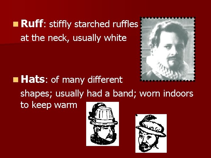 n Ruff: stiffly starched ruffles at the neck, usually white n Hats: of many