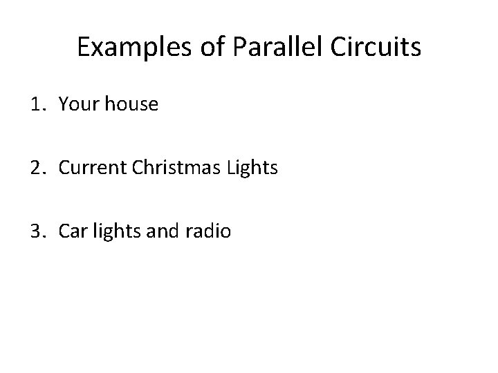 Examples of Parallel Circuits 1. Your house 2. Current Christmas Lights 3. Car lights