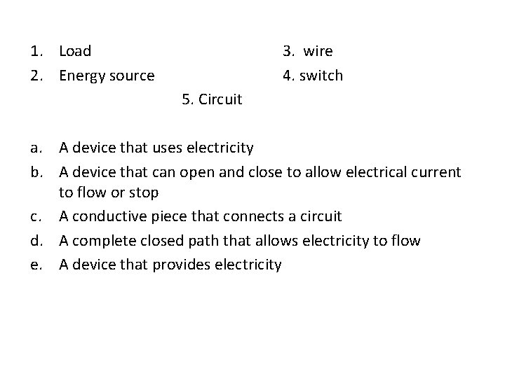 1. Load 2. Energy source 3. wire 4. switch 5. Circuit a. A device
