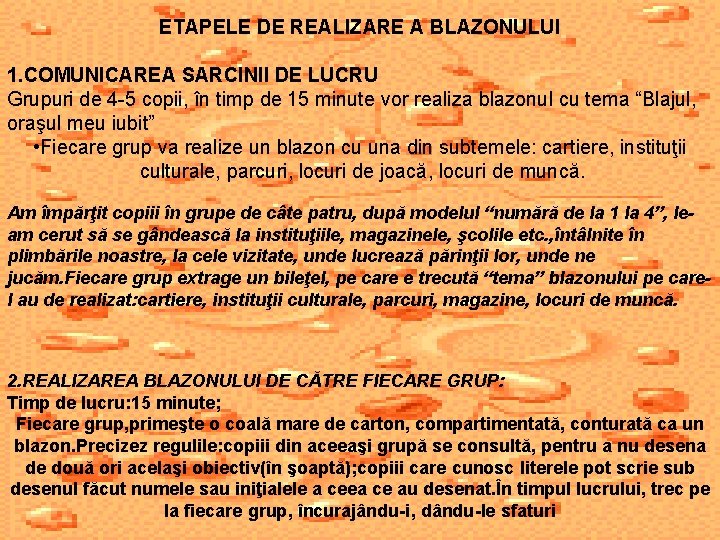 ETAPELE DE REALIZARE A BLAZONULUI 1. COMUNICAREA SARCINII DE LUCRU Grupuri de 4 -5