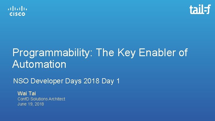 Programmability: The Key Enabler of Automation NSO Developer Days 2018 Day 1 Wai Tai