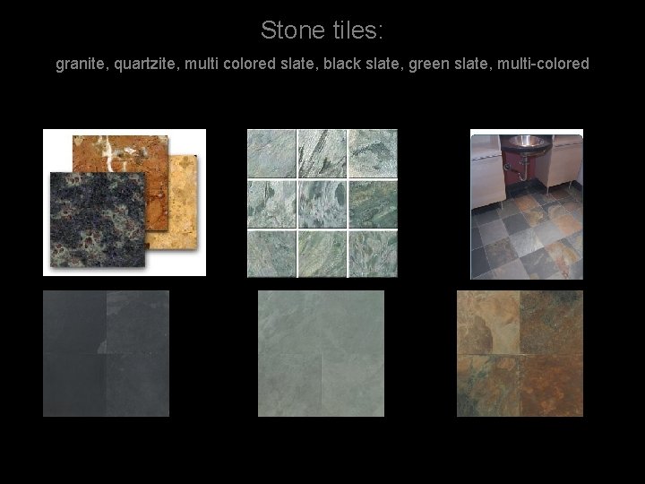 Stone tiles: granite, quartzite, multi colored slate, black slate, green slate, multi-colored 